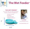 Spot® Doc & Phoebe™ The Wet Feeder